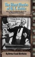 The Silent Movies of W. C. Fields di Arthur Frank Wertheim edito da BearManor Media