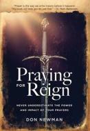 Praying For Reign: Never Underestimate The Power And Impact Of Your Prayers di Don Newman edito da XULON PR