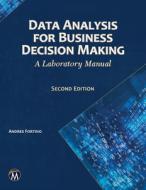 Data Analysis for Business Decision Making: A Laboratory Notebook di Andres Fortino edito da MERCURY LEARNING & INFORMATION