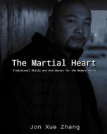 The Martial Heart di Zhang Jon Xue Zhang edito da Blurb