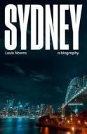 Sydney: A Biography di Louis Nowra edito da NEWSOUTH BOOKS