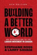 Building A Better World di Larry Savage, Stephanie Ross edito da Fernwood Publishing Co Ltd