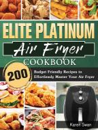 Elite Platinum Air Fryer Cookbook di Karen Swan edito da Karen Swan
