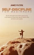 Self-Discipline For Beginners di James Foster edito da James Foster