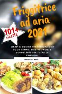 FRIGGITRICE AD ARIA 2021 AIR FRYER COOK di MARIA D.NEAL edito da LIGHTNING SOURCE UK LTD