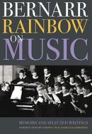 Bernarr Rainbow on Music: Memoirs and Selected Writings di Bernarr Rainbow edito da BOYDELL PR