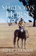 The Shadows of Horses: A Bush Man's Life on the Land di Michael Keenan, Mike Keenan edito da Random House (Australia)