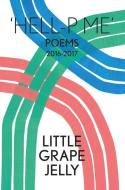 Hell-p Me: Poems 2016-2017 di Lily Ashley, James Massiah, Grace Pilkington, Little Grape Jelly edito da Eyewear Publishing
