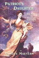 Patriot's Daughter: The Story of Anastasia Lafayette di Gladys Malvern edito da Special Edition Books