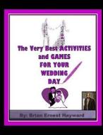 The Very Best Activities and Games for Your Wedding Day di Brian Ernest Hayward edito da Createspace Independent Publishing Platform