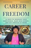 Finding Career Freedom: 60 Days to Increase Your Confidence, Make Boss Money, and Get Unstuck at Work di Ashley Dash edito da Createspace Independent Publishing Platform