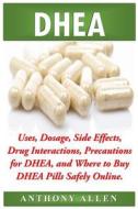DHEA: Uses, Dosage, Side Effects, Drug Interactions, Precautions for DHEA, and Where to Buy DHEA Pills Safely Online. di Anthony Allen edito da Createspace Independent Publishing Platform