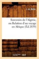 Souvenirs de l'Algerie, Ou Relation d'Un Voyage En Afrique (Ed.1839) di Bolle J. A. edito da Hachette Livre - Bnf