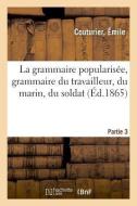 La Grammaire Popularis e, Grammaire Du Travailleur, Du Marin, Du Soldat. Partie 3 di Couturier-E edito da Hachette Livre - BNF