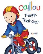 Caillou Things That Go! edito da Chouette Editions