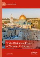 Socio-Historical Roots of Yemen¿s Collapse di Jude Kadri edito da Springer Nature Switzerland