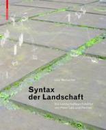 Syntax Der Landschaft: Die Landschaftsarchitektur Von Peter Latz Und Partner di Udo Weilacher edito da Birkhauser