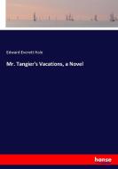 Mr. Tangier's Vacations, a Novel di Edward Everett Hale edito da hansebooks