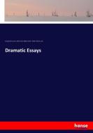 Dramatic Essays di George Henry Lewes, John Forster, William Archer, Robert William Lowe edito da hansebooks