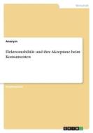 Elektromobilität und ihre Akzeptanz beim Konsumenten di Anonym edito da GRIN Verlag