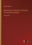 Sketches by Boz, Illustrative of Every-Day Life and Every-Day People di Charles Dickens edito da Outlook Verlag