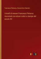 I trionfi di messer Francesco Petrarca riscontrati con alcuni codici e stampe del secolo XV di Francesco Petrarca, Crescentino Giannini edito da Outlook Verlag