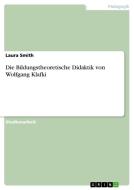 Die Bildungstheoretische Didaktik von Wolfgang Klafki di Laura Smith edito da GRIN Publishing