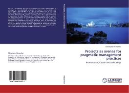 Projects as arenas for pragmatic management practices di Christopher Biesenthal edito da LAP Lambert Academic Publishing