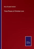 Three Phases of Christian Love di Mary Elizabeth Herbert edito da Salzwasser-Verlag
