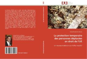 La protection temporaire des personnes déplacées en droit de l'UE di Samuel Boutruche-Zarevac edito da Editions universitaires europeennes EUE