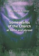 Some Wants Of The Church At Home And Abroad di Richard Foster edito da Book On Demand Ltd.