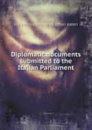 Diplomatic Documents Submitted To The Italian Parliament di Italy Ministerio Degli Affari Esteri edito da Book On Demand Ltd.