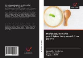 Mikrokapsulkowanie probiotyków i wlaczanie ich do jogurtu di Jayalalitha Vembu Iyer, Elango Ayyasamy, Pugazhenthi Tr edito da Wydawnictwo Nasza Wiedza