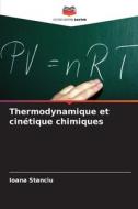 Thermodynamique et cinétique chimiques di Ioana Stanciu edito da Editions Notre Savoir