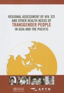 Regional Assessment of Hiv, Sti and Other Health Needs of Transgender People in Asia and the Pacific di Who Regional Office for the Western Paci edito da WORLD HEALTH ORGN