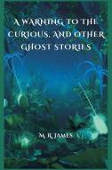 A Warning to the Curious, and Other Ghost Stories di M. R. James edito da VIJ BOOKS INDIA