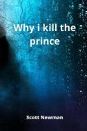 why i kill the prince di Scott Newman edito da Scott Newman