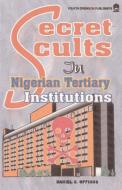 Secret Cults in Nigerian Tertiary di Daniel A Offiong edito da Fourth Dimension Publishing Co.