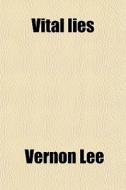 Vital Lies di Vernon Lee edito da General Books Llc