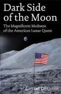 Dark Side of the Moon: The Magnificent Madness of the American Lunar Quest di Gerard J. De Groot edito da Jonathan Cape