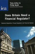 Does Britain Need a Financial Regulator? di Philip Booth edito da London Publishing Partnership