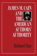 James M. Cain and the American Authors' Authority di Richard Fine edito da University of Texas Press