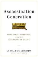 Assassination Generation: Video Games, Aggression, and the Psychology of Killing di Dave Grossman, Kristine Paulsen edito da LITTLE BROWN & CO