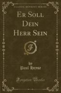Er Soll Dein Herr Sein (Classic Reprint) di Paul Heyse edito da Forgotten Books
