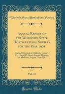 Annual Report of the Wisconsin State Horticultural Society for the Year 1901, Vol. 31: Annual Meeting at Oshkosh, January 15, 16 and 17, Semi-Annual M di Wisconsin State Horticultural Society edito da Forgotten Books