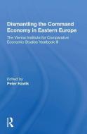 Dismantling The Command Economy In Eastern Europe di Peter Havlik edito da Taylor & Francis Ltd