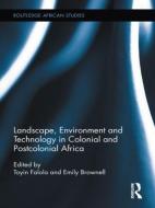 Landscape, Environment and Technology in Colonial and Postcolonial Africa di Toyin Falola edito da Taylor & Francis Ltd