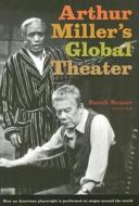 ARTHUR MILLER'S GLOBAL THEATER: HOW AN AMERICAN PLAYWRIGHT edito da University of Michigan Press