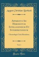 Apparatus Ad Herodotum Intelligendum Et Interpretandum, Vol. 1: Chronologia Crisis Herodotea (Classic Reprint) di August Christian Borheck edito da Forgotten Books