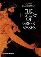 The History of Greek Vases di John Boardman edito da Thames & Hudson Ltd